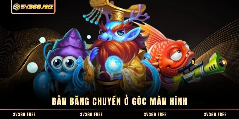 Bắn băng chuyền ở góc màn hình