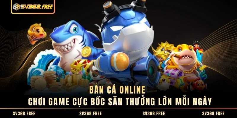 Bắn Cá Online - Chơi Game Cực Bốc Săn Thưởng Lớn Mỗi Ngày