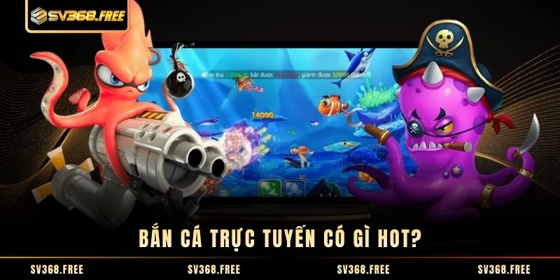 Bắn cá trực tuyến có gì hot? Bắn cá trực tuyến có gì hot?