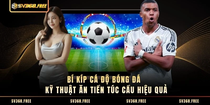 Bí Kíp Cá Độ Bóng Đá - Kỹ Thuật Ăn Tiền Túc Cầu Hiệu Quả