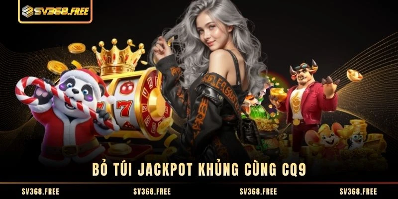 Bỏ túi Jackpot khủng cùng CQ9