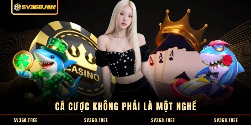 Cá cược không phải là một nghề