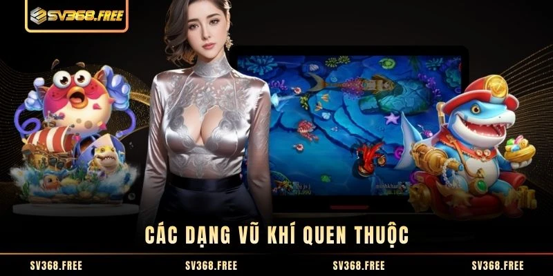 Các dạng vũ khí quen thuộc Các dạng vũ khí quen thuộc