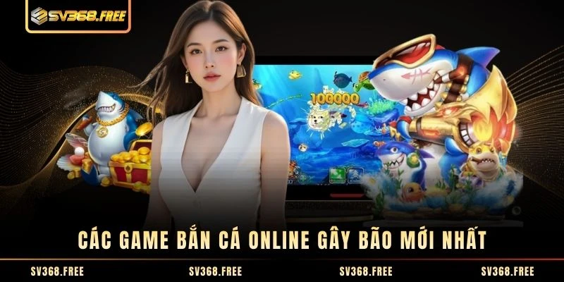 Các game bắn cá online gây bão mới nhất Các game bắn cá online gây bão mới nhất
