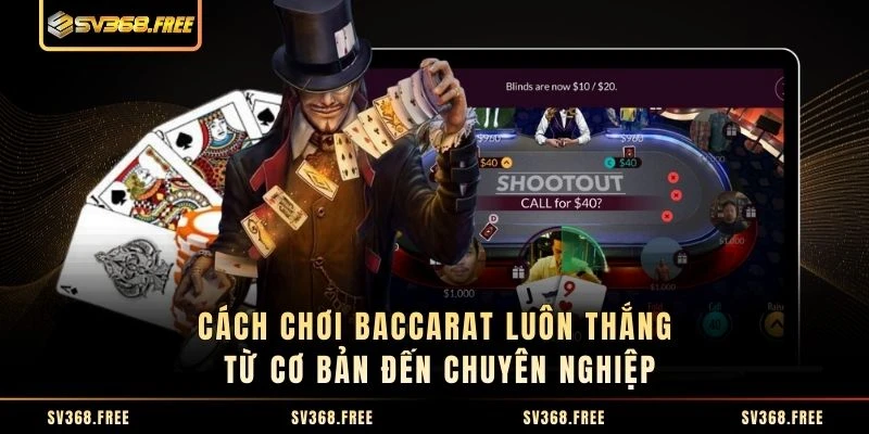Cách Chơi Baccarat Luôn Thắng Từ Cơ Bản Đến Chuyên Nghiệp