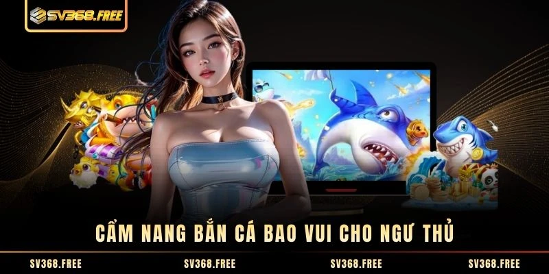 Cẩm nang bắn cá bao vui cho ngư thủ Cẩm nang bắn cá bao vui cho ngư thủ