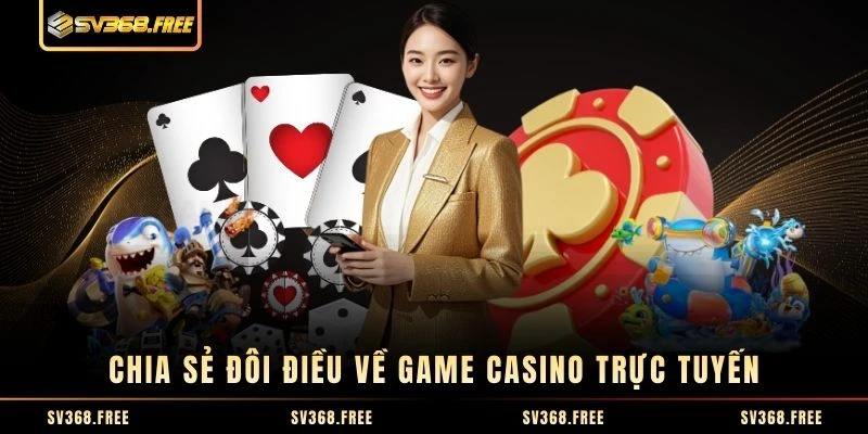 Chia sẻ đôi điều về game casino trực tuyến