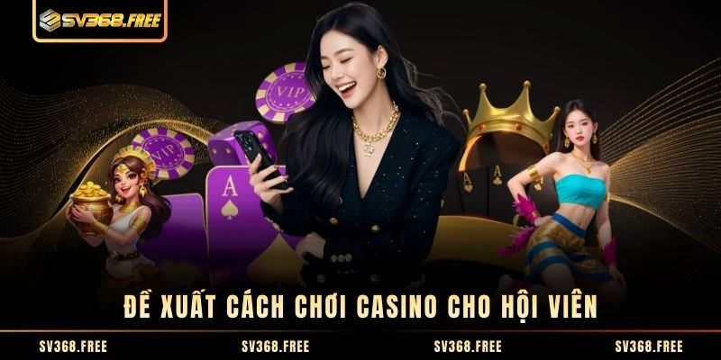 Đề xuất cách chơi casino cho hội viên