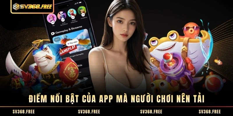 Điểm nổi bật của app mà người chơi nên tải Điểm nổi bật của app mà người chơi nên tải