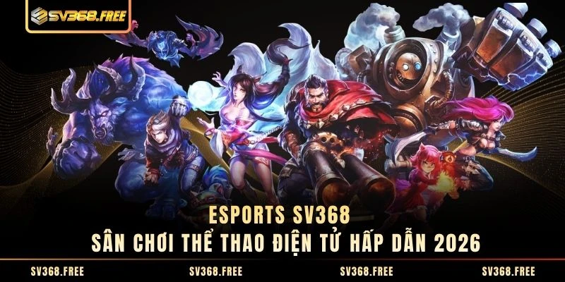 Esports SV368 - Sân Chơi Thể Thao Điện Tử Hấp Dẫn 2026