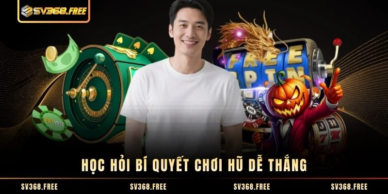 Học hỏi bí quyết chơi hũ dễ thắng