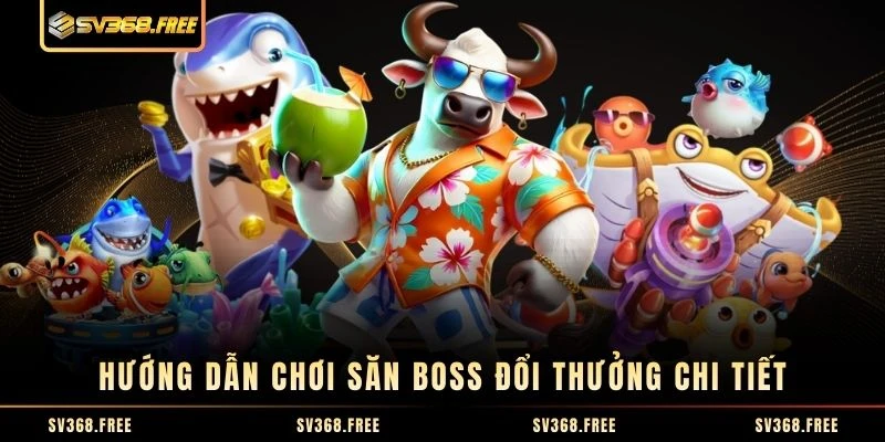 Hướng dẫn chơi săn boss đổi thưởng chi tiết