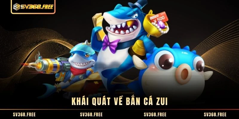 Khái quát về bắn cá zui Khái quát về bắn cá zui