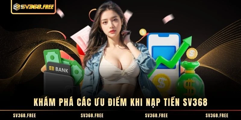 Khám phá các ưu điểm khi nạp tiền SV368