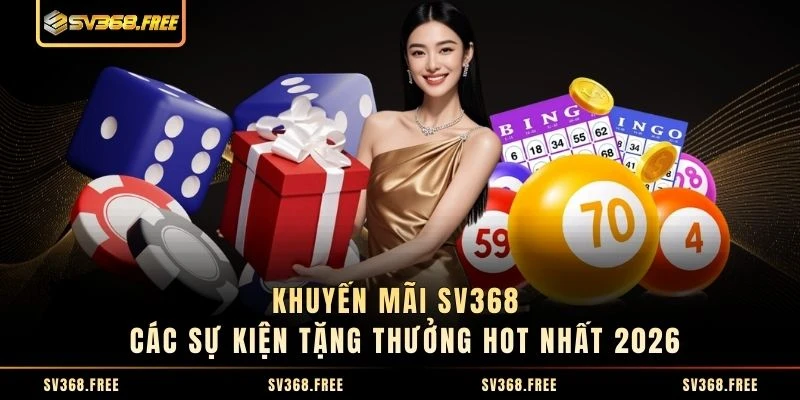 Khuyến Mãi SV368 - Các Sự Kiện Tặng Thưởng Hot Nhất 2026