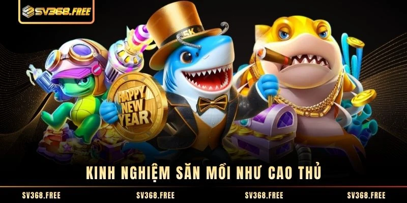 Kinh nghiệm săn mồi như cao thủ Kinh nghiệm săn mồi như cao thủ