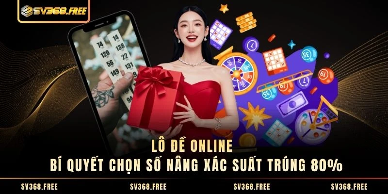 Lô Đề Online | Bí Quyết Chọn Số Nâng Xác Suất Trúng 80%