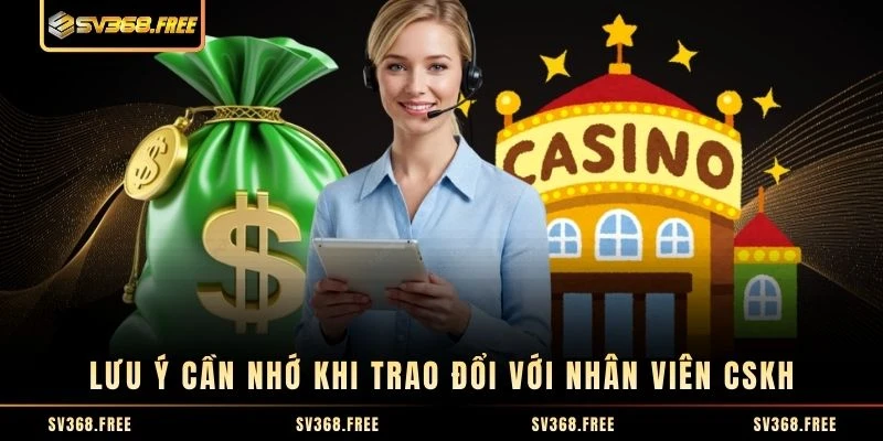 Lưu ý cần nhớ khi trao đổi với nhân viên CSKH
