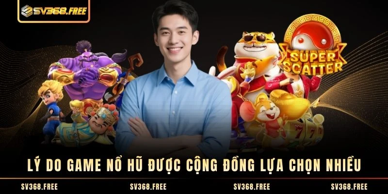 Lý do game nổ hũ được cộng đồng lựa chọn nhiều
