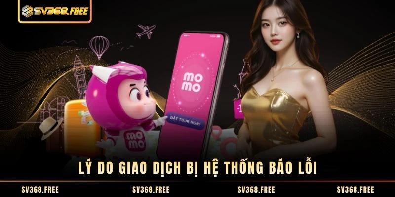 Lý do giao dịch bị hệ thống báo lỗi Lý do giao dịch bị hệ thống báo lỗi