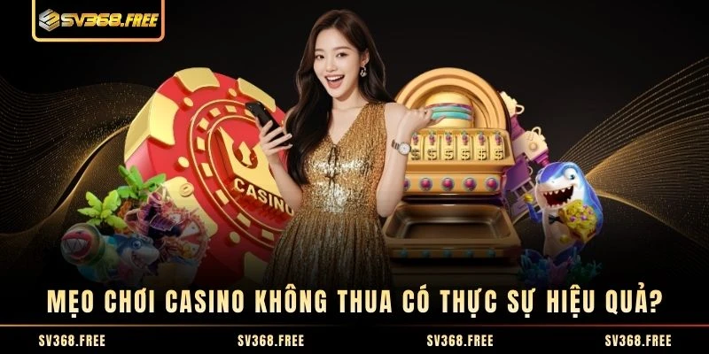 Mẹo chơi casino không thua có thực sự hiệu quả? Mẹo chơi casino không thua có thực sự hiệu quả?