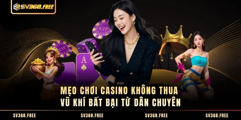 Mẹo Chơi Casino Không Thua - Vũ Khí Bất Bại Từ Dân Chuyên