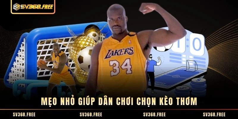 Mẹo nhỏ giúp dân chơi chọn kèo thơm Mẹo nhỏ giúp dân chơi chọn kèo thơm