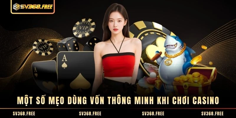 Một số mẹo dùng vốn thông minh khi chơi casino Một số mẹo dùng vốn thông minh khi chơi casino