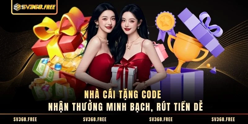 Nhà Cái Tặng Code - Nhận Thưởng Minh Bạch, Rút Tiền Dễ