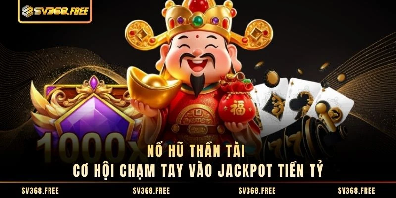 Nổ Hũ Thần Tài - Cơ Hội Chạm Tay Vào Jackpot Tiền Tỷ