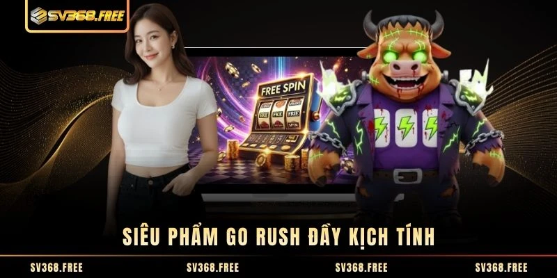 Siêu phẩm Go Rush đầy kịch tính