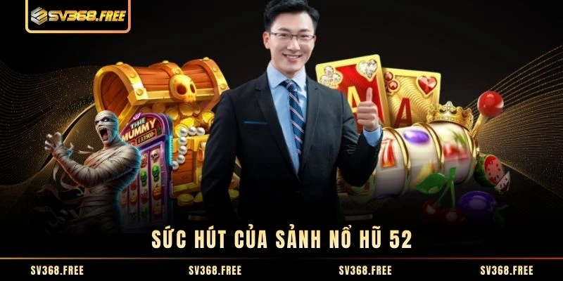 Sức hút của sảnh nổ hũ 52