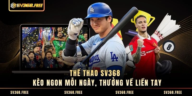 Thể Thao SV368 - Kèo Ngon Mỗi Ngày, Thưởng Về Liền Tay