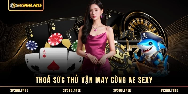 Thoả sức thử vận may cùng AE Sexy