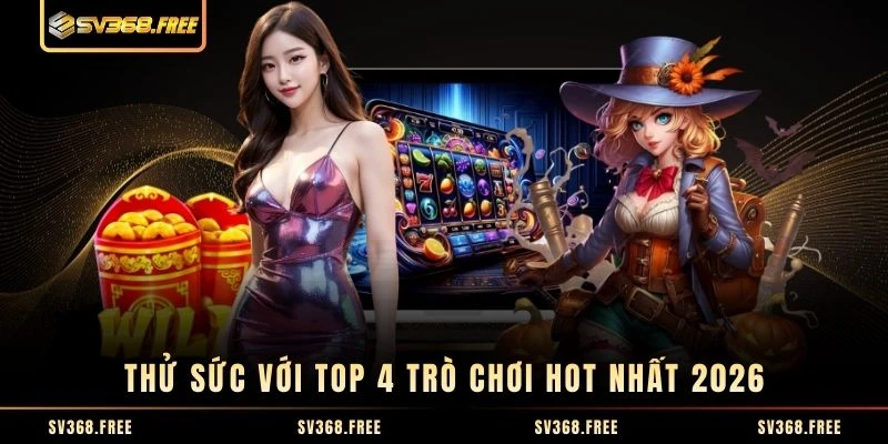 Thử sức với top 4 trò chơi hot nhất 2026