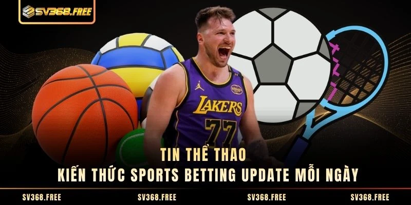 Tin Thể Thao - Kiến Thức Sports Betting Update Mỗi Ngày