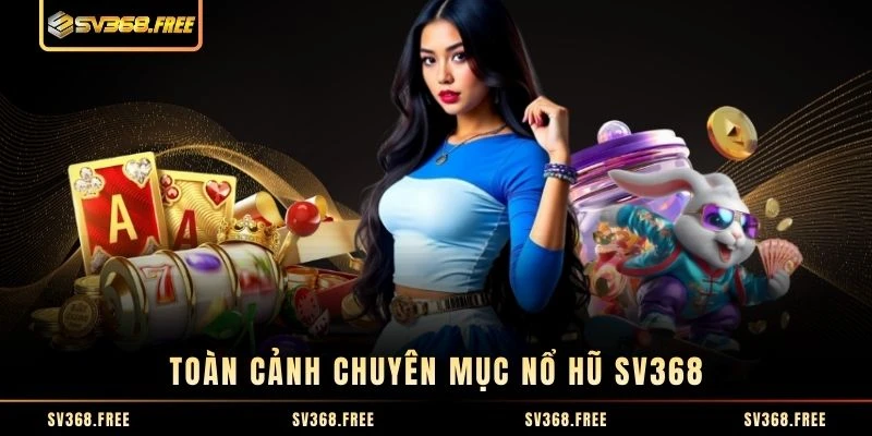 Toàn cảnh chuyên mục nổ hũ SV368