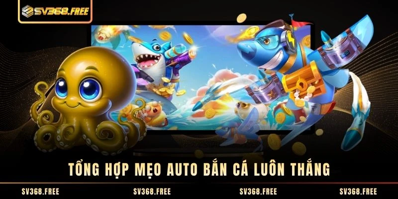 Tổng hợp mẹo auto bắn cá luôn thắng