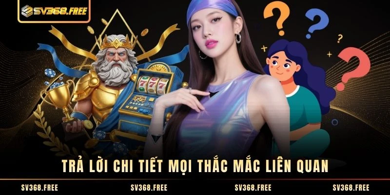 Trả lời chi tiết mọi thắc mắc liên quan Trả lời chi tiết mọi thắc mắc liên quan