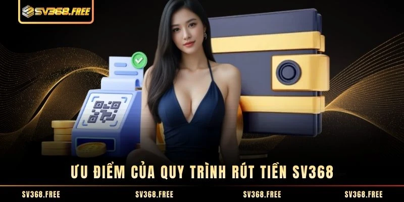 Ưu điểm của quy trình rút tiền SV368 Ưu điểm của quy trình rút tiền SV368